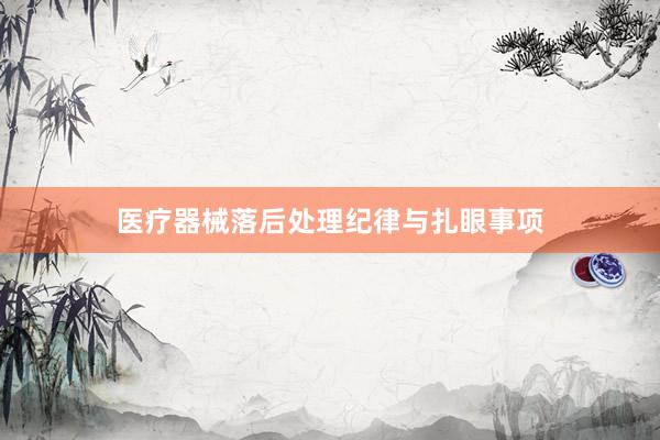 医疗器械落后处理纪律与扎眼事项