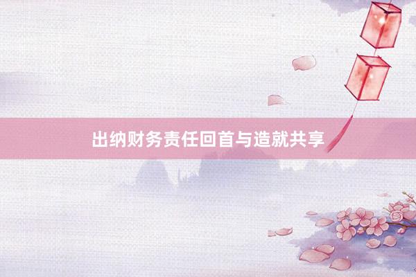 出纳财务责任回首与造就共享
